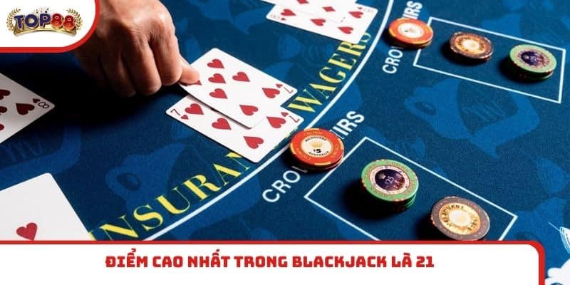 Điểm cao nhất trong Blackjack là 21