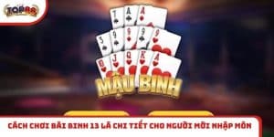 Cách chơi bài Binh 13 lá