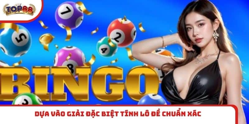 Dựa vào giải Đặc biệt tính lô đề chuẩn xác