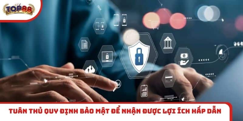 Tuân thủ quy định bảo mật để nhận được lợi ích hấp dẫn