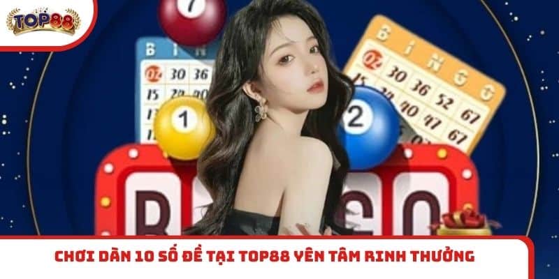 Chơi dàn 10 số đề tại TOP88 yên tâm rinh thưởng