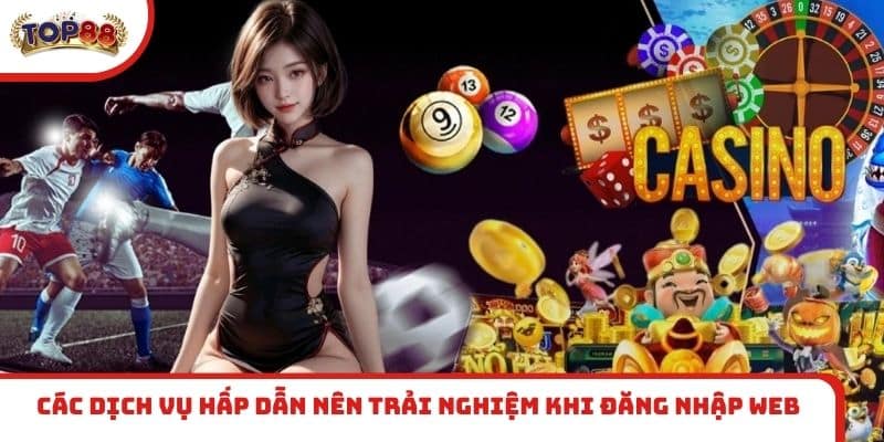 Các dịch vụ hấp dẫn nên trải nghiệm khi đăng nhập web