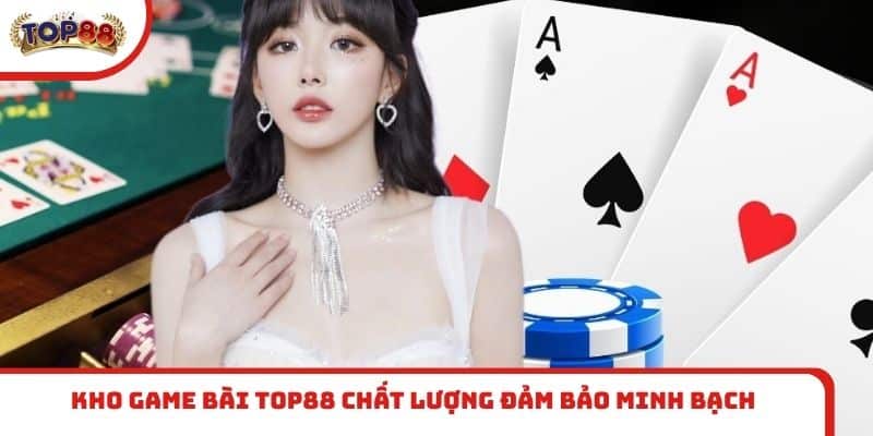 Kho game bài TOP88 chất lượng đảm bảo minh bạch