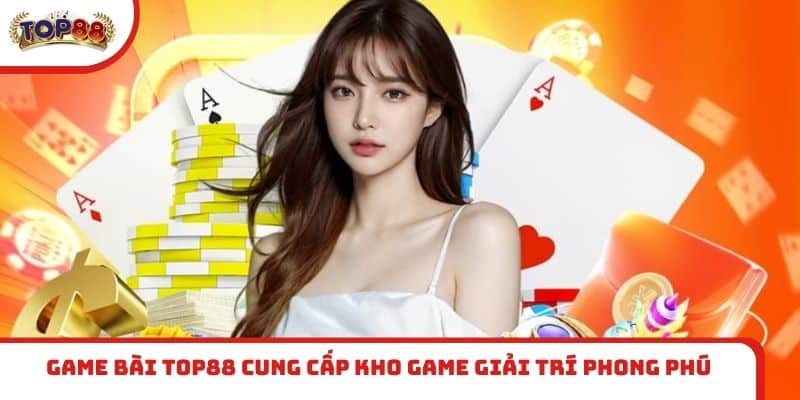 Game bài TOP88 cung cấp kho game giải trí phong phú