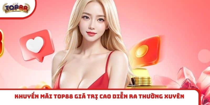 Khuyến mãi TOP88 giá trị cao diễn ra thường xuyên