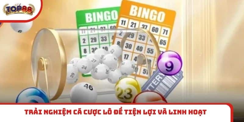 Trải nghiệm cá cược lô đề tiện lợi và linh hoạt