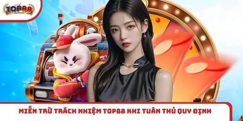Miễn trừ trách nhiệm TOP88 khi tuân thủ quy định