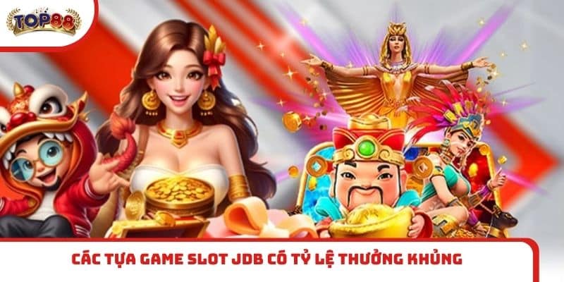 Các tựa game slot JDB có tỷ lệ thưởng khủng