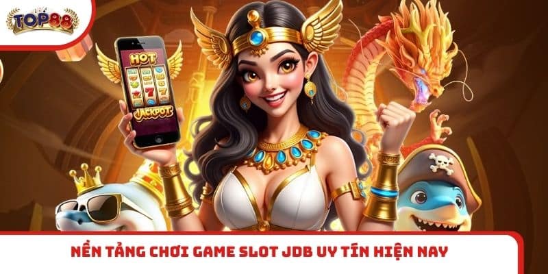 Nền tảng chơi game slot JDB uy tín hiện nay