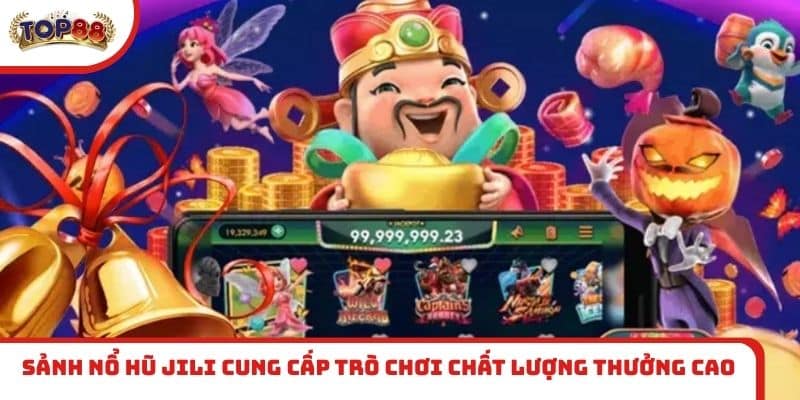 Sảnh nổ hũ Jili cung cấp trò chơi chất lượng thưởng cao