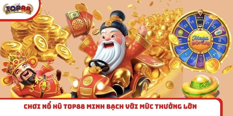 Chơi nổ hũ TOP88 minh bạch với mức thưởng lớn