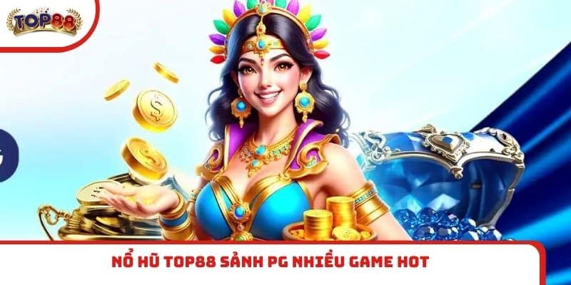 Nổ hũ TOP88 sảnh PG nhiều game hot