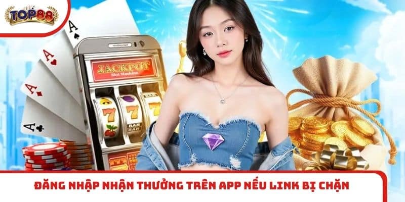 Đăng nhập nhận thưởng trên app nếu link bị chặn