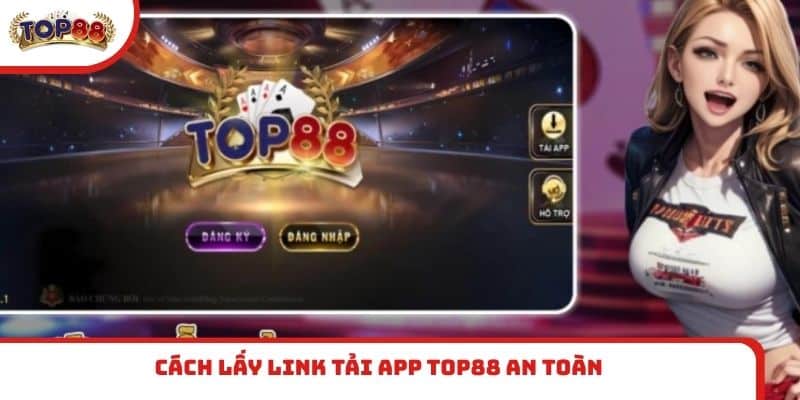 Cách lấy link tải app TOP88 an toàn