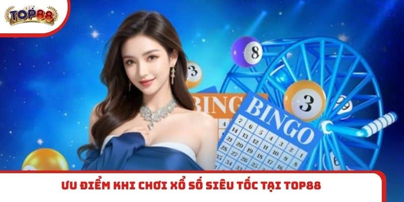 Ưu điểm khi chơi xổ số siêu tốc tại TOP88